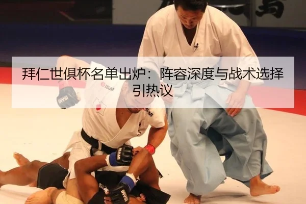 拜仁世俱杯名单出炉：阵容深度与战术选择引热议 | hth